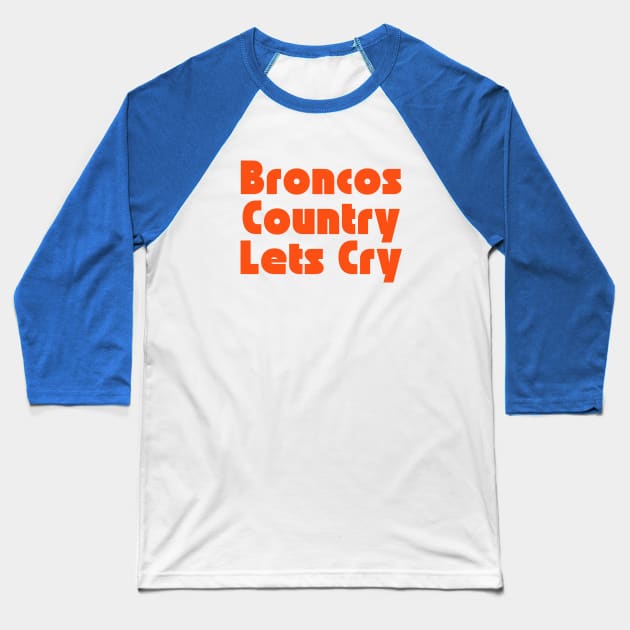 Broncos Country Lets Cry Baseball T-Shirt by SillyShirts